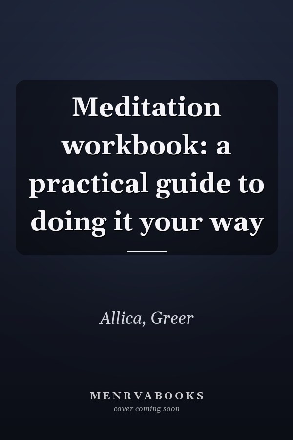 Meditation workbook: a practical guide to doing it your way