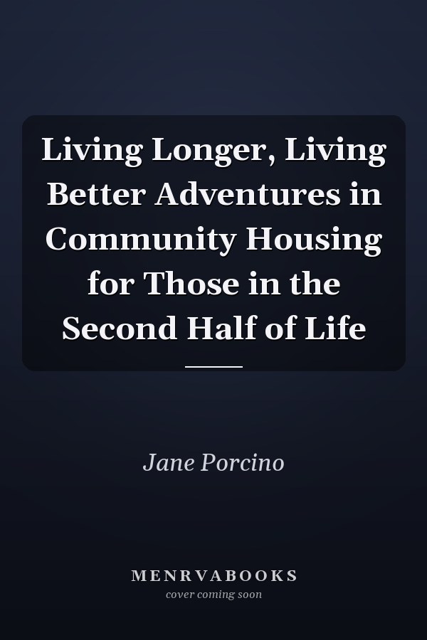 Living Longer, Living Better Adventures in Community Housing for Those in the Second Half of Life