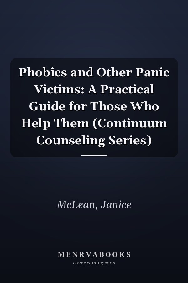 Phobics and Other Panic Victims: A Practical Guide for Those Who Help Them (Continuum Counseling Series)