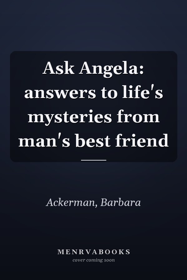 Ask Angela: answers to life's mysteries from man's best friend