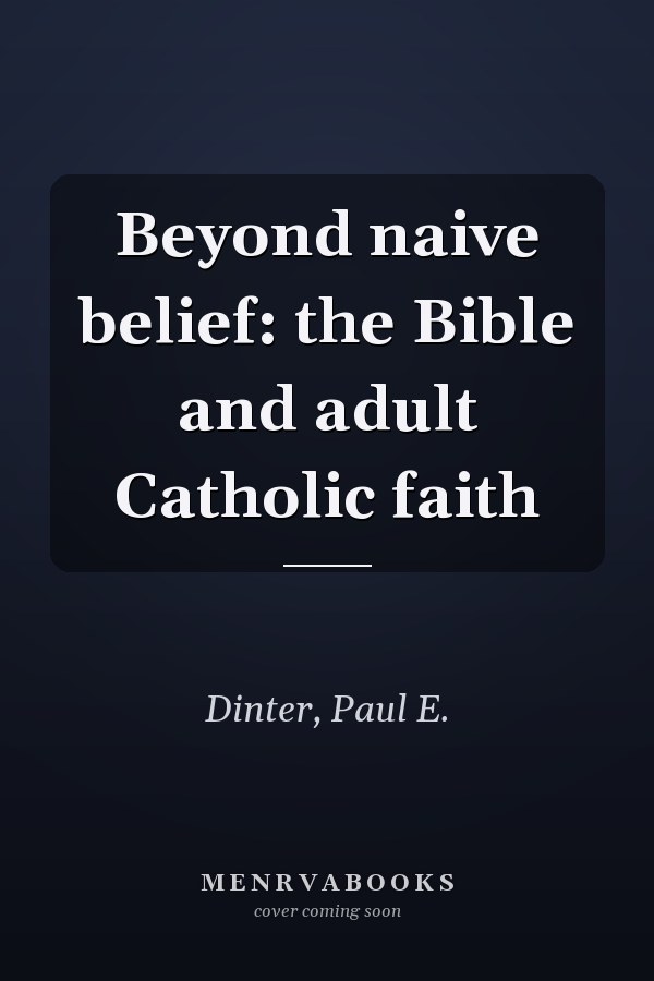 Beyond naive belief: the Bible and adult Catholic faith