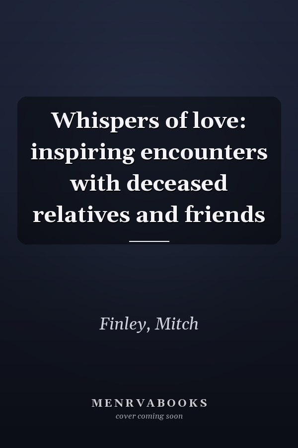 Whispers of love: inspiring encounters with deceased relatives and friends