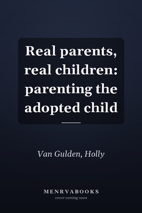 Real parents, real children: parenting the adopted child