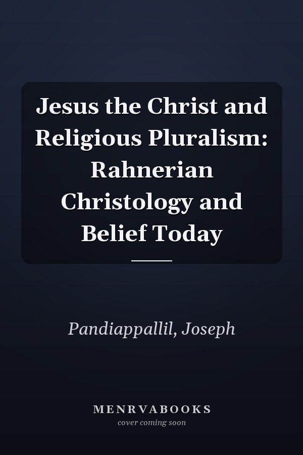 Jesus the Christ and Religious Pluralism: Rahnerian Christology and Belief Today