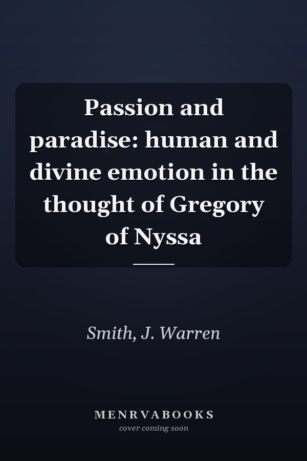 Passion and paradise: human and divine emotion in the thought of Gregory of Nyssa