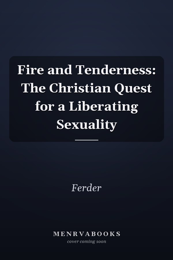 Fire and Tenderness: The Christian Quest for a Liberating Sexuality