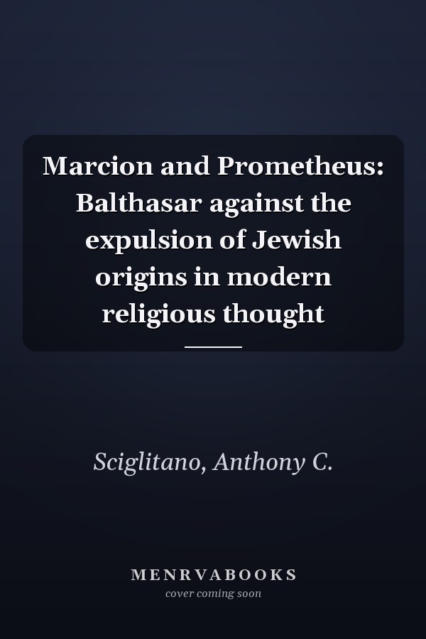 Marcion and Prometheus: Balthasar against the expulsion of Jewish origins in modern religious thought