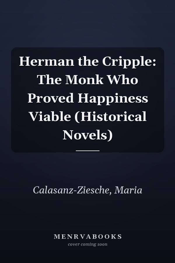 Herman the Cripple: The Monk Who Proved Happiness Viable (Historical Novels)
