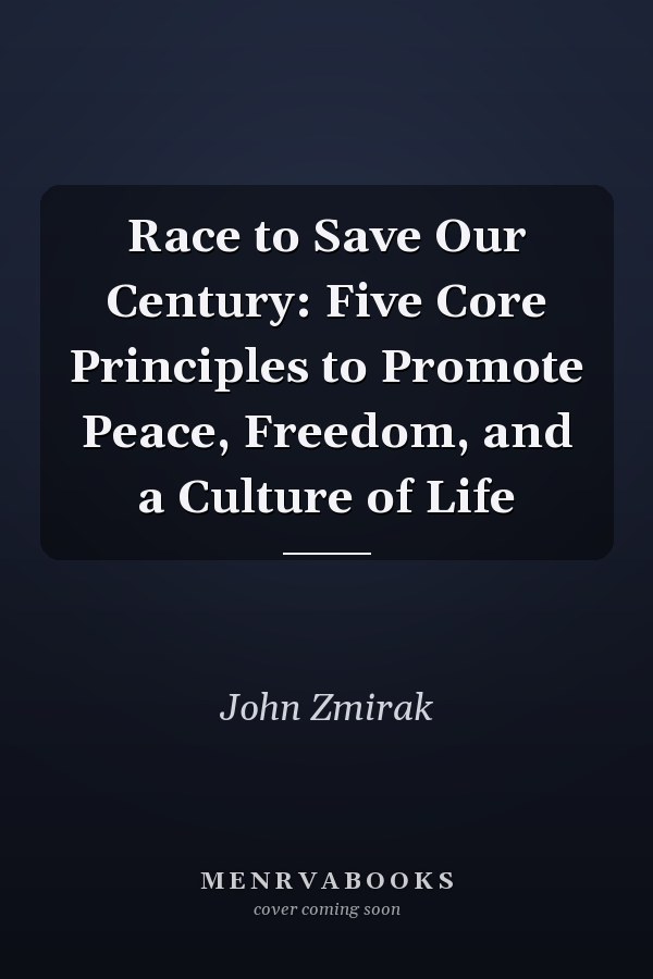 Race to Save Our Century: Five Core Principles to Promote Peace, Freedom, and a Culture of Life