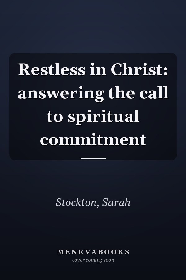 Restless in Christ: answering the call to spiritual commitment