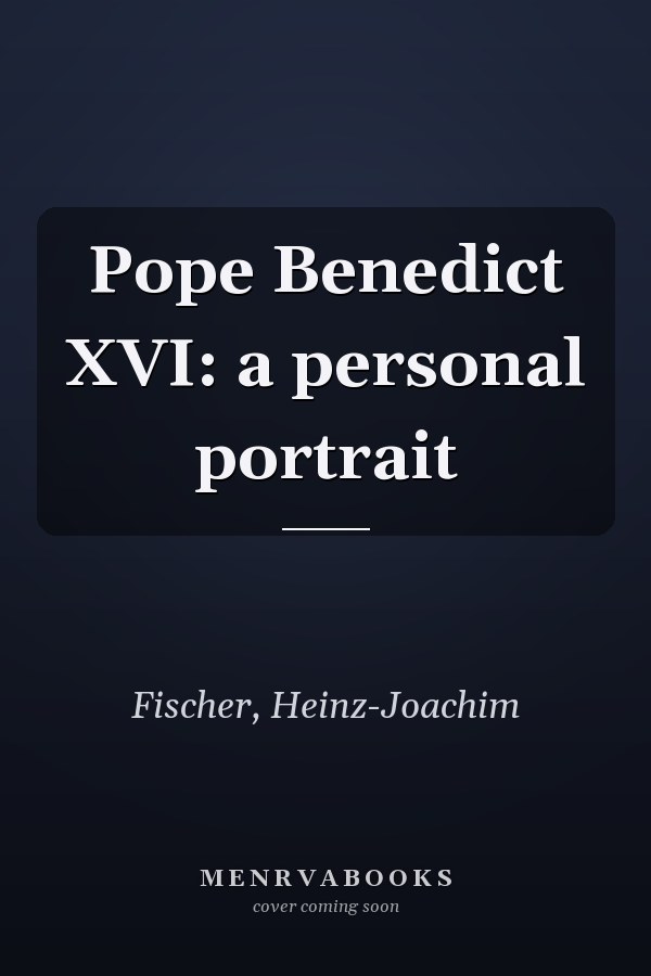 Pope Benedict XVI: a personal portrait