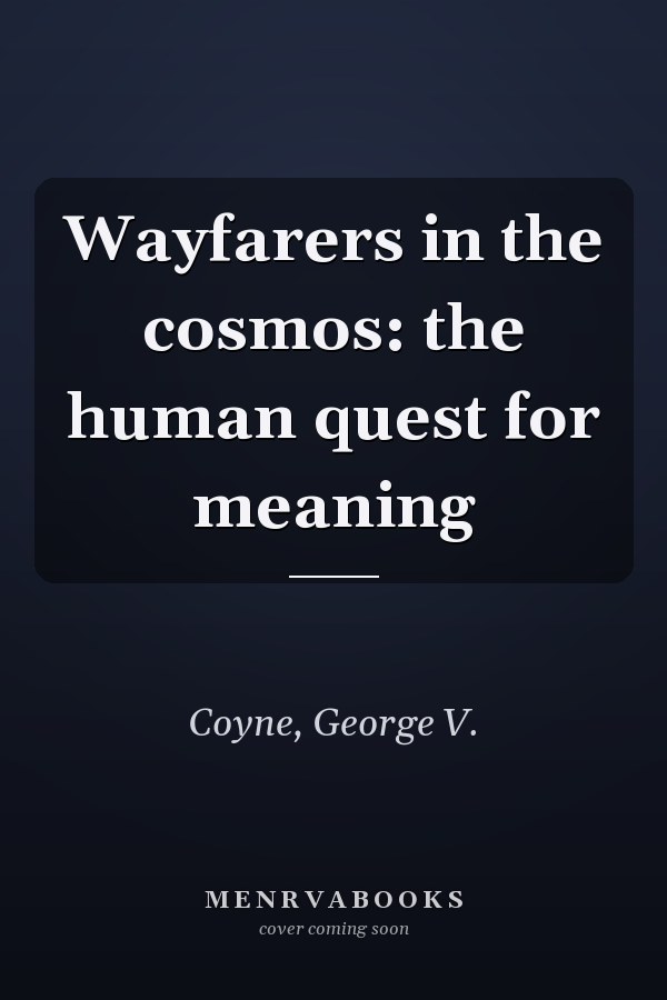Wayfarers in the cosmos: the human quest for meaning
