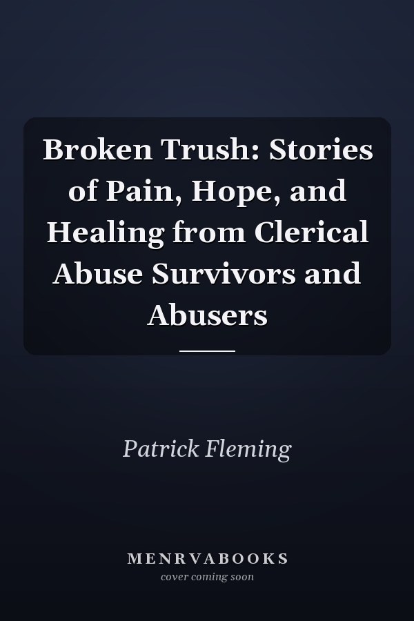 Broken Trush: Stories of Pain, Hope, and Healing from Clerical Abuse Survivors and Abusers