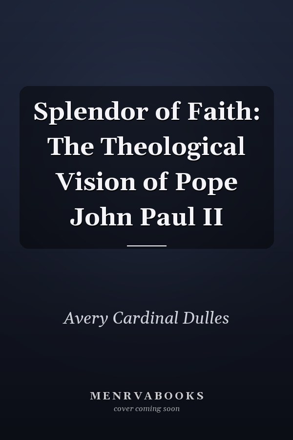 Splendor of Faith: The Theological Vision of Pope John Paul II