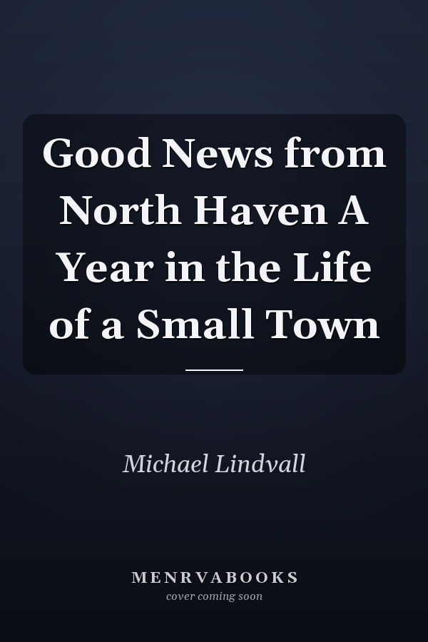 Good News from North Haven A Year in the Life of a Small Town