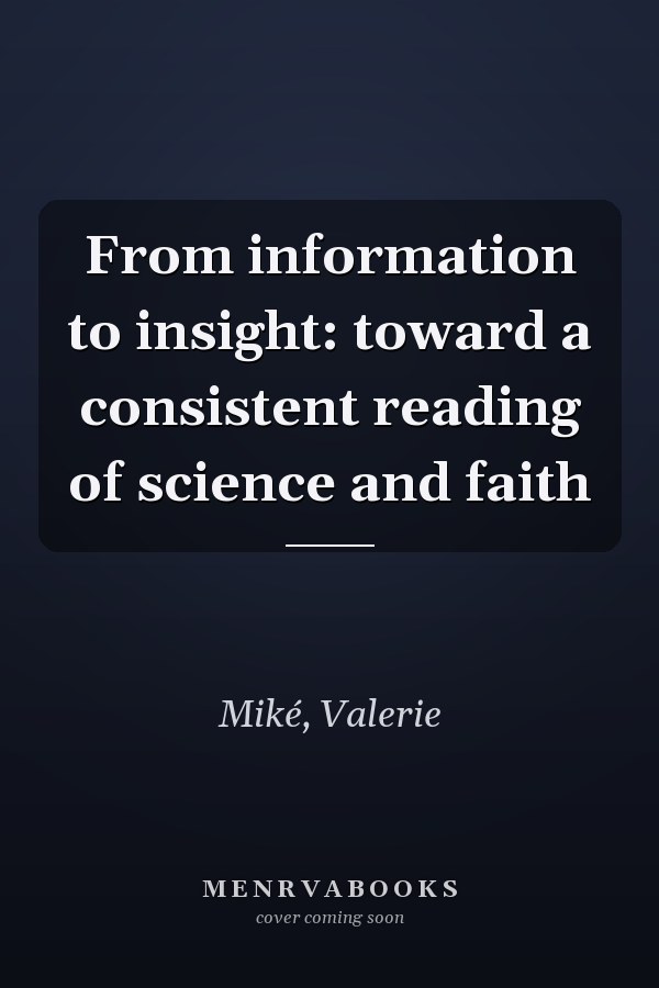 From information to insight: toward a consistent reading of science and faith