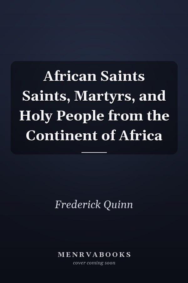 African Saints Saints, Martyrs, and Holy People from the Continent of Africa