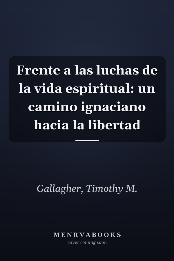 Frente a las luchas de la vida espiritual: un camino ignaciano hacia la libertad