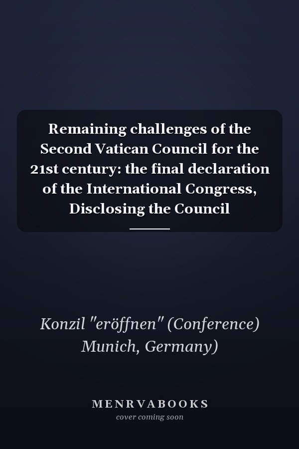 Remaining challenges of the Second Vatican Council for the 21st century: the final declaration of the International Congress, Disclosing the Council