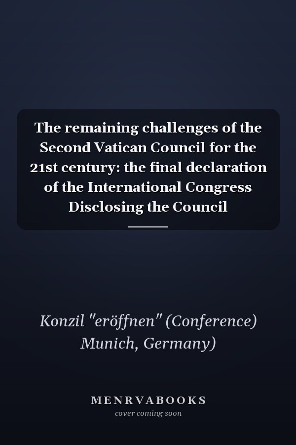 The remaining challenges of the Second Vatican Council for the 21st century: the final declaration of the International Congress Disclosing the Council