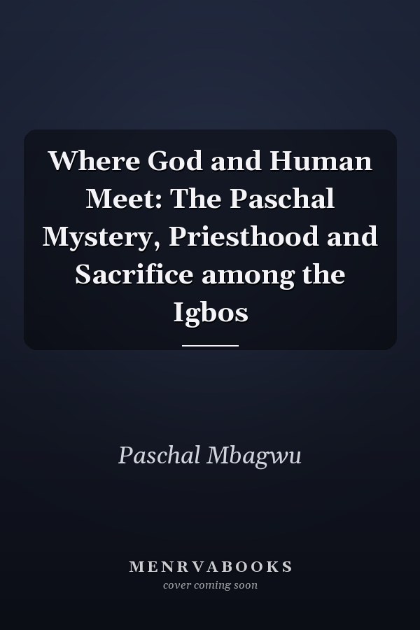 Where God and Human Meet: The Paschal Mystery, Priesthood and Sacrifice among the Igbos