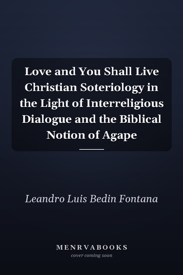 Love and You Shall Live Christian Soteriology in the Light of Interreligious Dialogue and the Biblical Notion of Agape