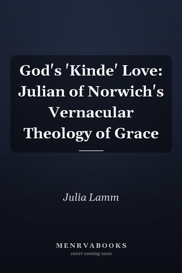 God's 'Kinde' Love: Julian of Norwich's Vernacular Theology of Grace