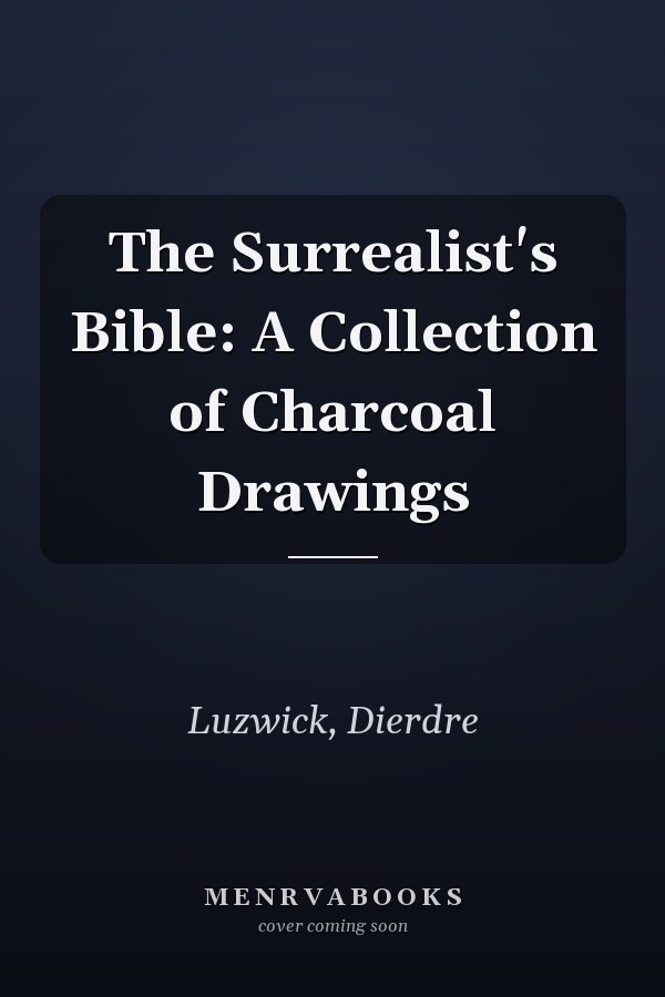 The Surrealist's Bible: A Collection of Charcoal Drawings