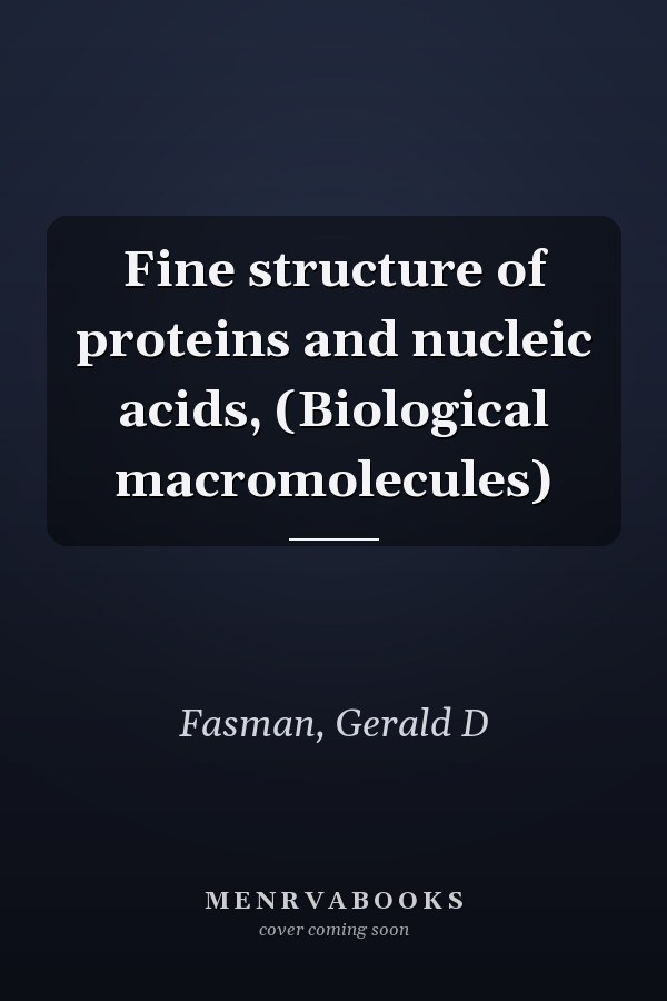 Fine structure of proteins and nucleic acids, (Biological macromolecules)