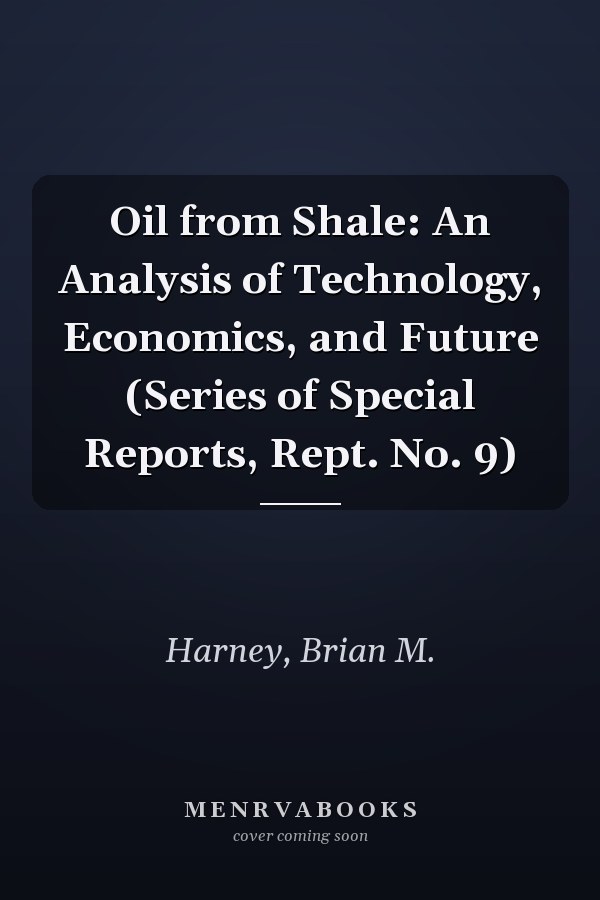 Oil from Shale: An Analysis of Technology, Economics, and Future (Series of Special Reports, Rept. No. 9)