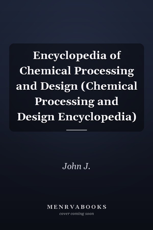 Encyclopedia of Chemical Processing and Design (Chemical Processing and Design Encyclopedia)