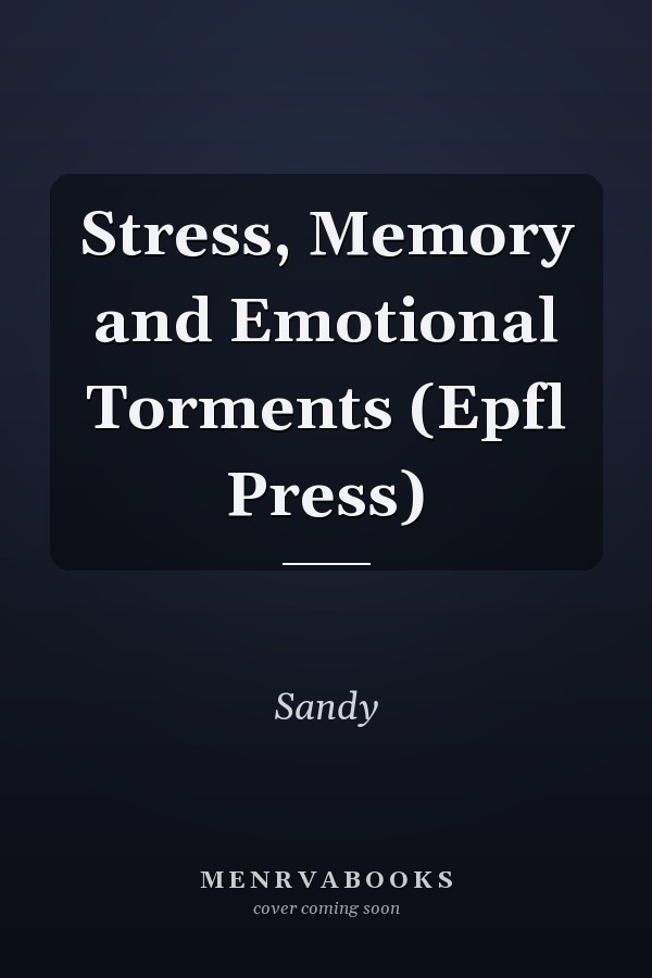 Stress, Memory and Emotional Torments (Epfl Press)