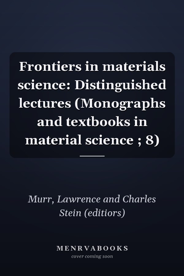 Frontiers in materials science: Distinguished lectures (Monographs and textbooks in material science ; 8)