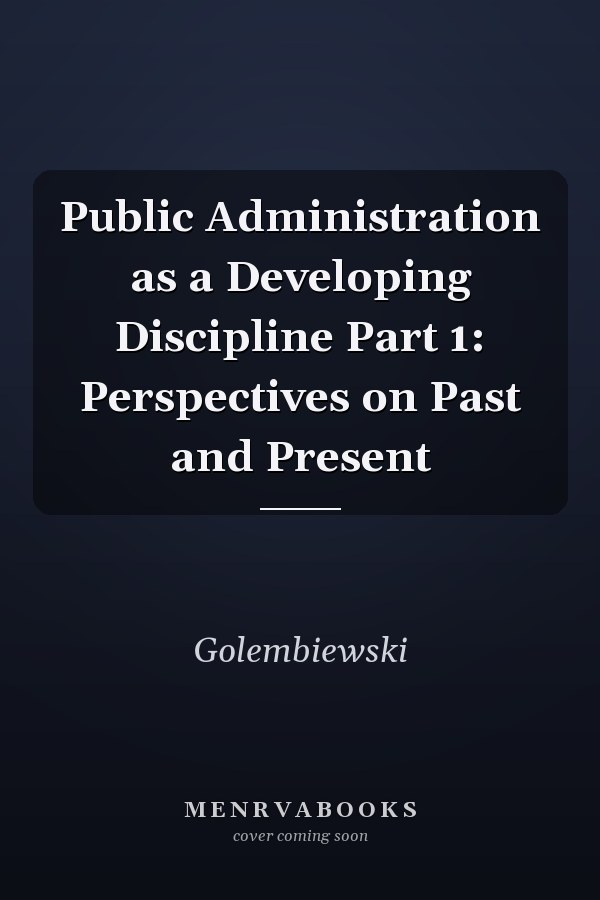Public Administration as a Developing Discipline Part 1: Perspectives on Past and Present