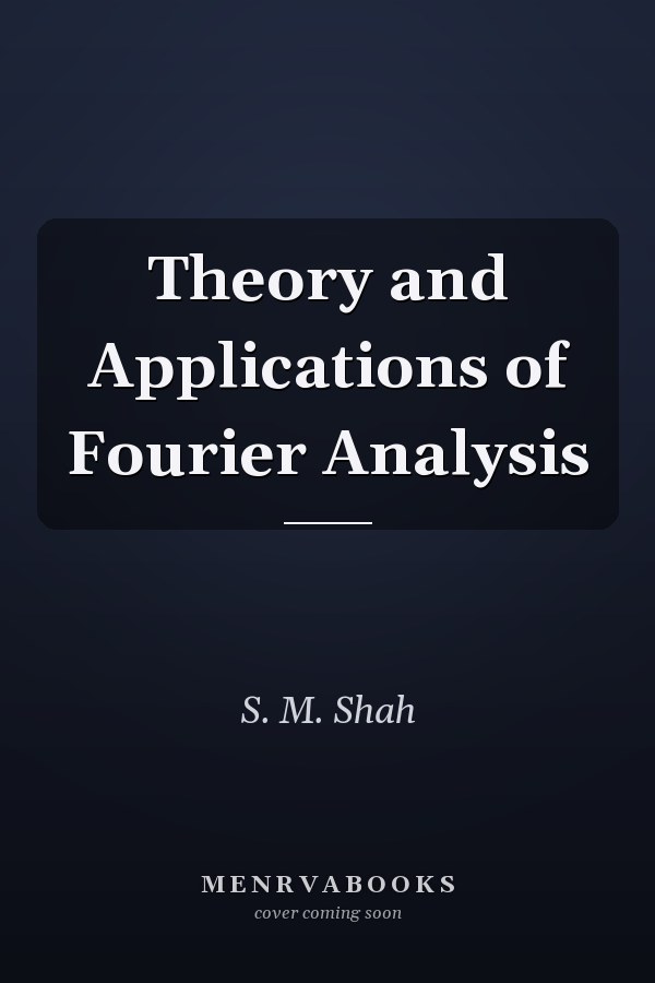 Theory and Applications of Fourier Analysis