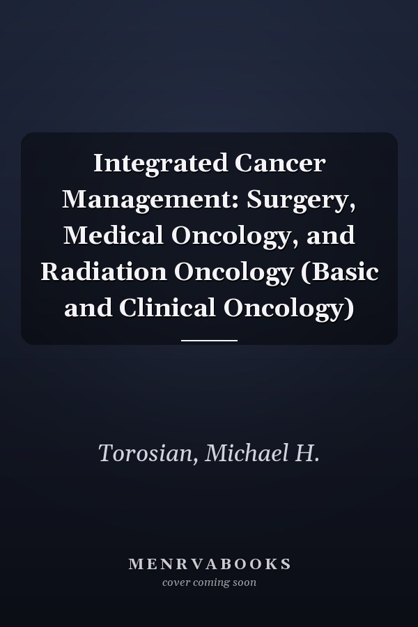Integrated Cancer Management: Surgery, Medical Oncology, and Radiation Oncology (Basic and Clinical Oncology)