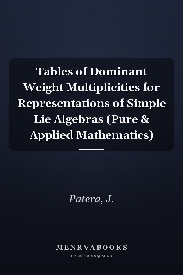 Tables of Dominant Weight Multiplicities for Representations of Simple Lie Algebras (Pure & Applied Mathematics)