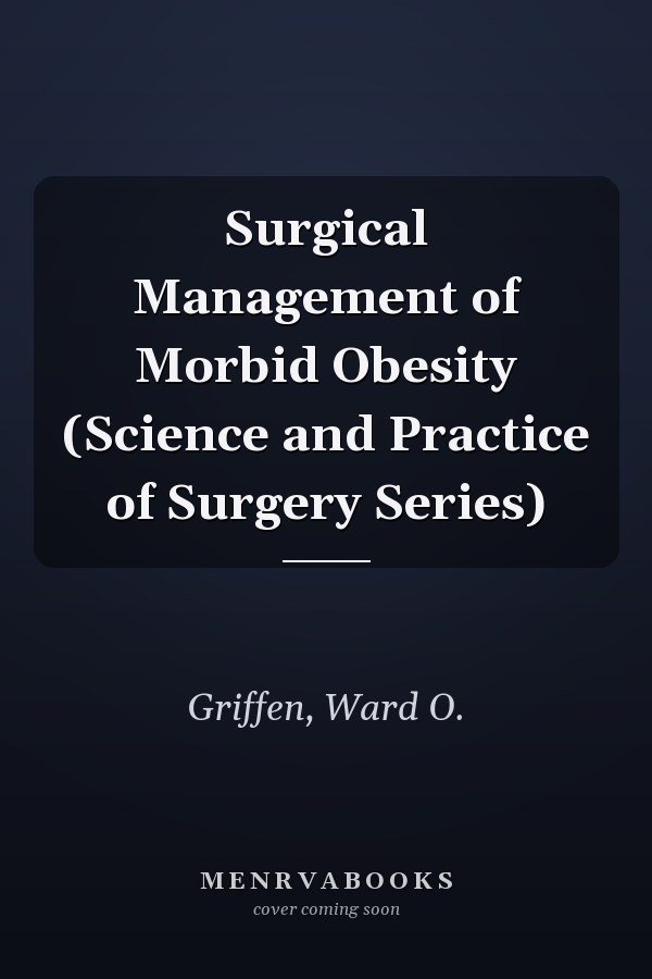 Surgical Management of Morbid Obesity (Science and Practice of Surgery Series)