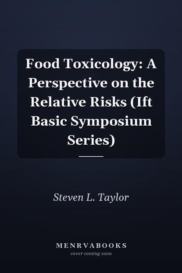 Food Toxicology: A Perspective on the Relative Risks (Ift Basic Symposium Series)