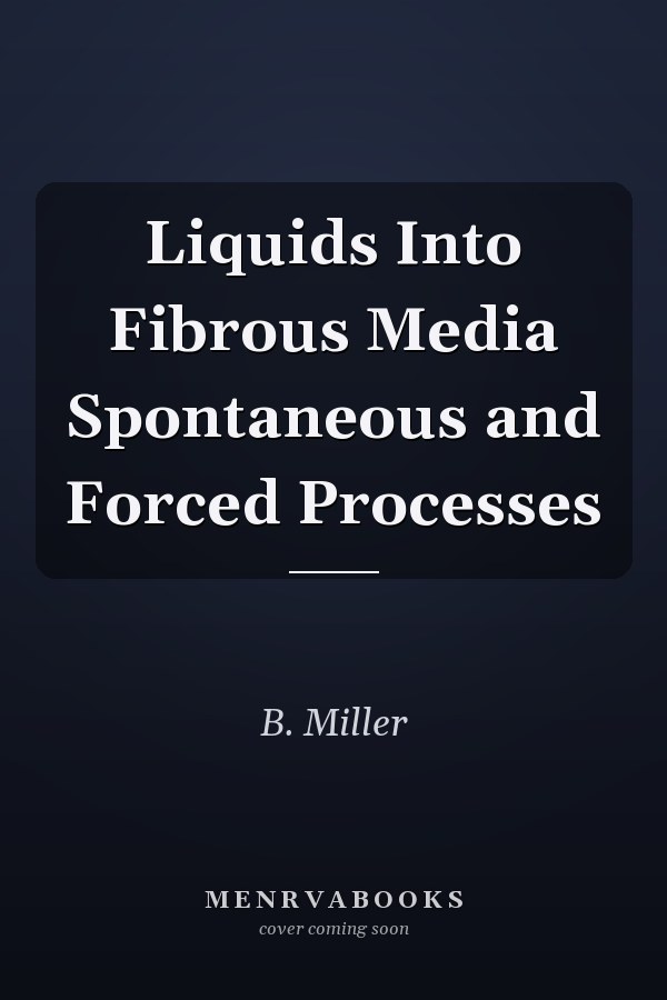Liquids Into Fibrous Media Spontaneous and Forced Processes