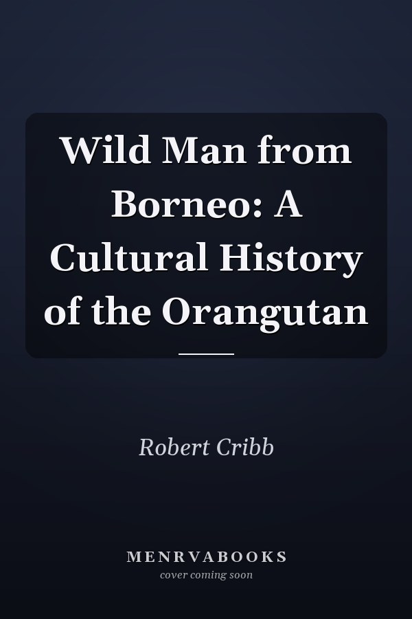 Wild Man from Borneo: A Cultural History of the Orangutan