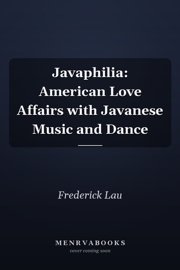Javaphilia: American Love Affairs with Javanese Music and Dance