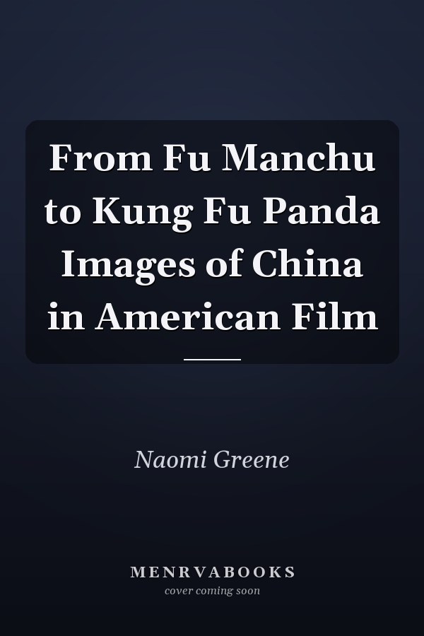 From Fu Manchu to Kung Fu Panda Images of China in American Film