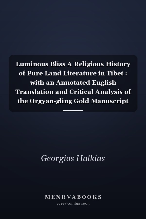 Luminous Bliss A Religious History of Pure Land Literature in Tibet : with an Annotated English Translation and Critical Analysis of the Orgyan-gling Gold Manuscript of the Short Sukhāvatīvȳuha-sūtra