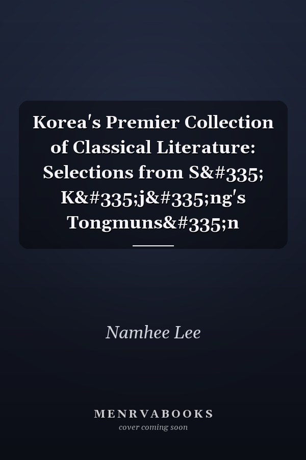 Korea's Premier Collection of Classical Literature: Selections from Sŏ Kŏjŏng's Tongmunsŏn
