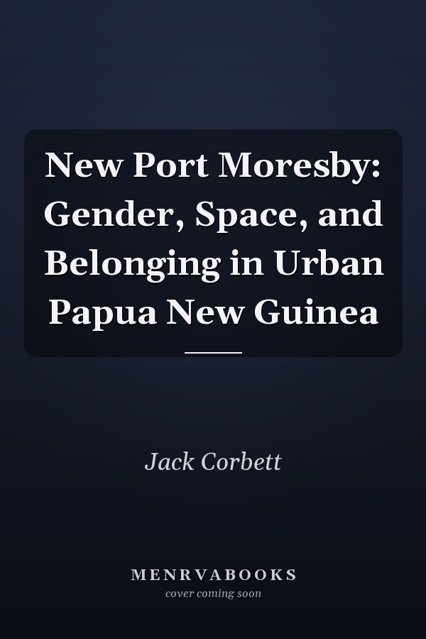 New Port Moresby: Gender, Space, and Belonging in Urban Papua New Guinea