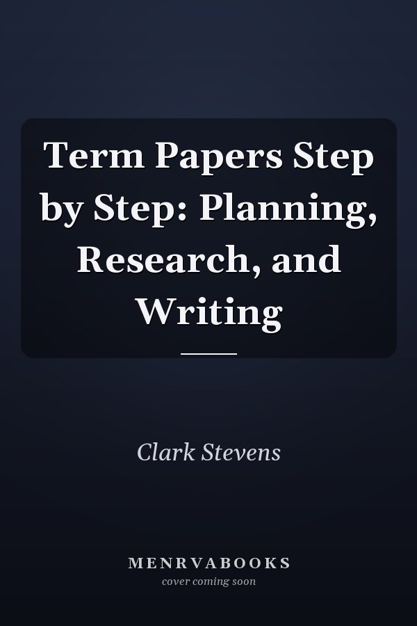 Term Papers Step by Step: Planning, Research, and Writing