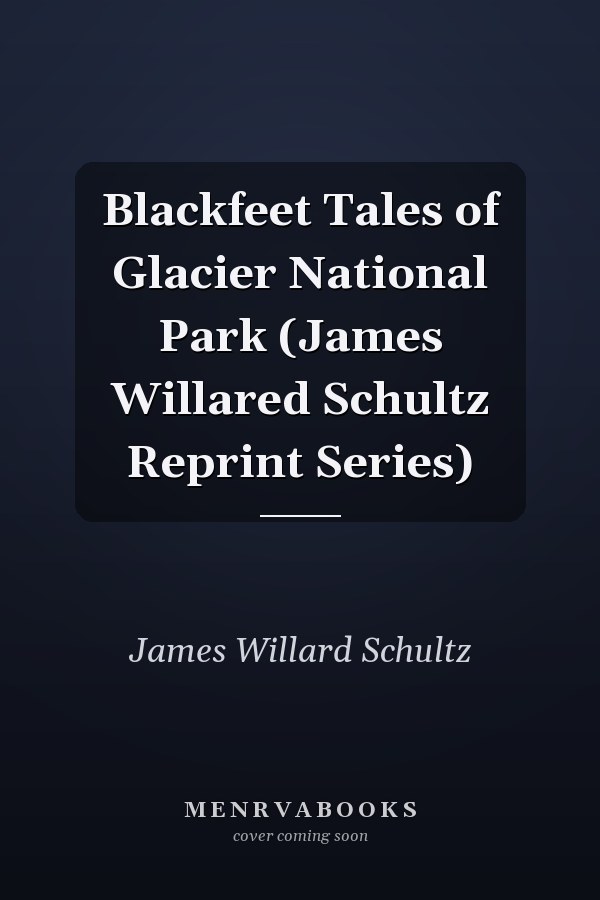 Blackfeet Tales of Glacier National Park (James Willared Schultz Reprint Series)