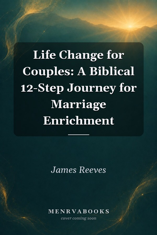 Life Change for Couples: A Biblical 12-Step Journey for Marriage Enrichment