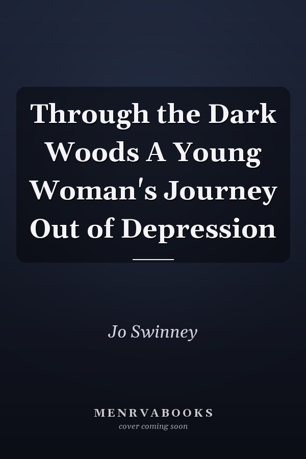 Through the Dark Woods A Young Woman's Journey Out of Depression